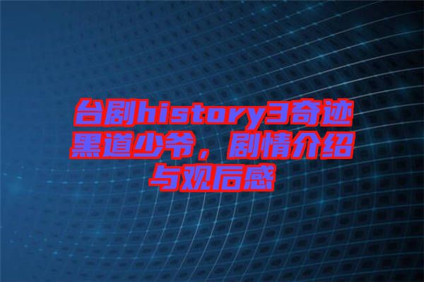 臺劇history3奇跡黑道少爺，劇情介紹與觀后感