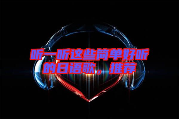 聽一聽這些簡單好聽的日語歌，推薦