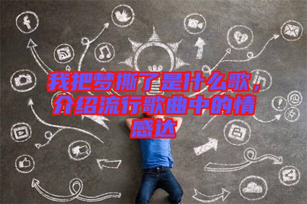 我把夢(mèng)撕了是什么歌，介紹流行歌曲中的情感達(dá)
