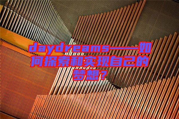 daydreams——如何探索和實現(xiàn)自己的夢想？