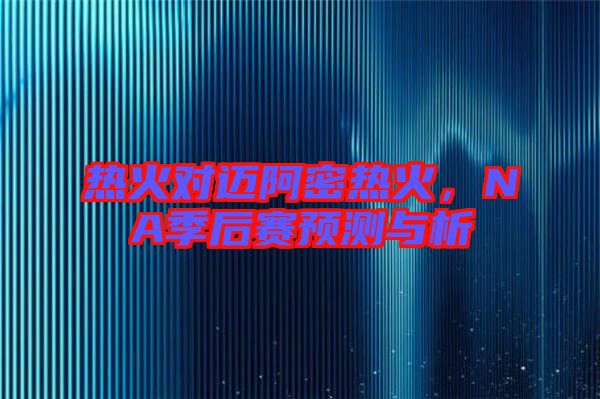 熱火對邁阿密熱火，NA季后賽預(yù)測與析