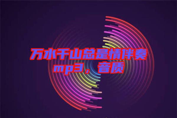 萬水千山總是情伴奏mp3，音質