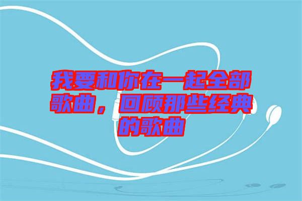 我要和你在一起全部歌曲，回顧那些經(jīng)典的歌曲
