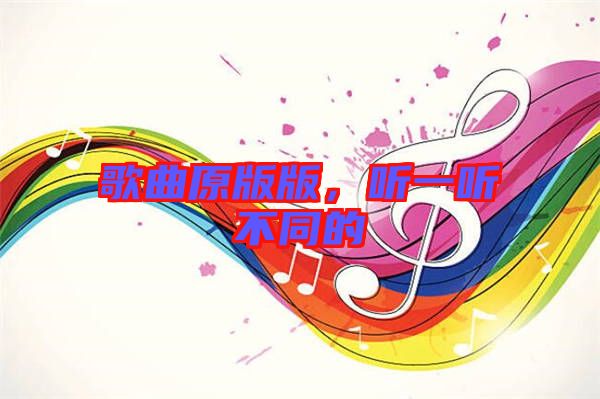 歌曲原版版，聽一聽不同的