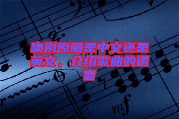 吻別原唱是中文還是英文，介紹歌曲的語(yǔ)言