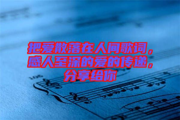 把愛散落在人間歌詞，感人至深的愛的傳遞，分享給你