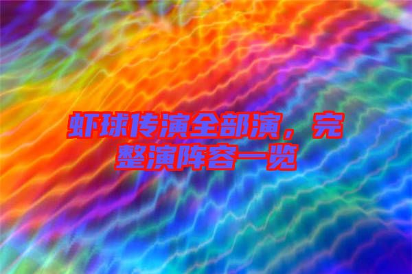 蝦球傳演全部演，完整演陣容一覽