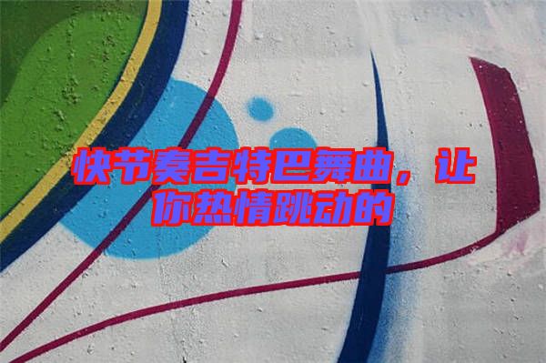 快節(jié)奏吉特巴舞曲，讓你熱情跳動(dòng)的