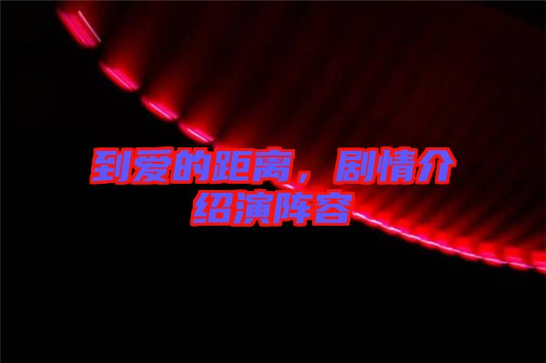 到愛的距離，劇情介紹演陣容