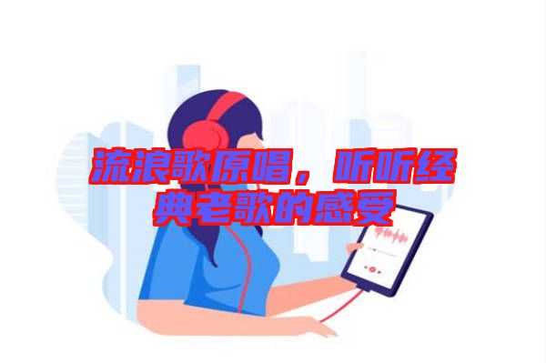 流浪歌原唱，聽聽經(jīng)典老歌的感受