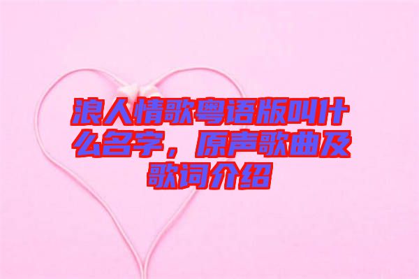 浪人情歌粵語版叫什么名字，原聲歌曲及歌詞介紹