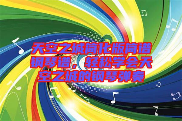 天空之城簡化版簡譜鋼琴譜，輕松學(xué)會(huì)天空之城的鋼琴彈奏