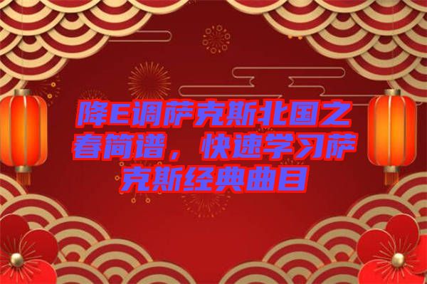 降E調(diào)薩克斯北國(guó)之春簡(jiǎn)譜，快速學(xué)習(xí)薩克斯經(jīng)典曲目