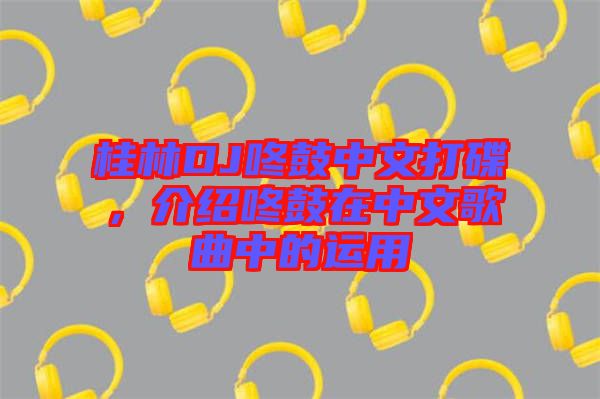 桂林DJ咚鼓中文打碟，介紹咚鼓在中文歌曲中的運(yùn)用