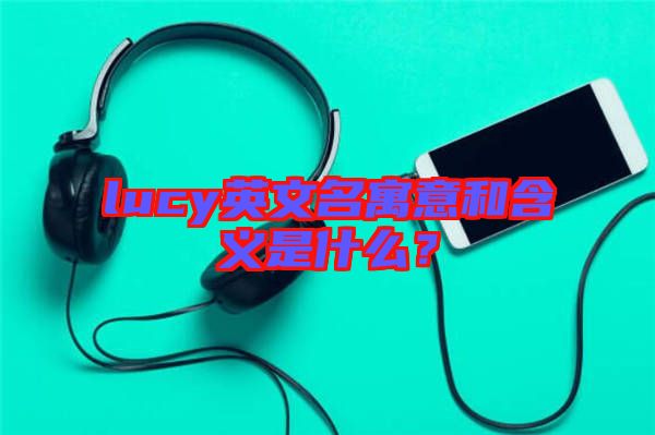 lucy英文名寓意和含義是什么？