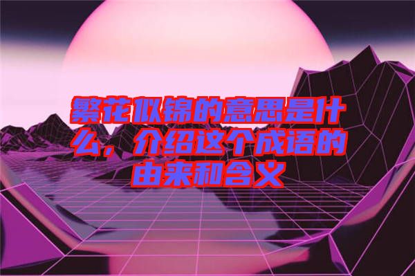 繁花似錦的意思是什么，介紹這個成語的由來和含義