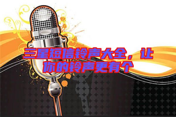 三星短信鈴聲大全，讓你的鈴聲更有個