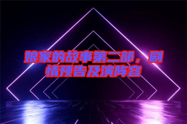 娘家的故事第二部，劇情預(yù)告及演陣容