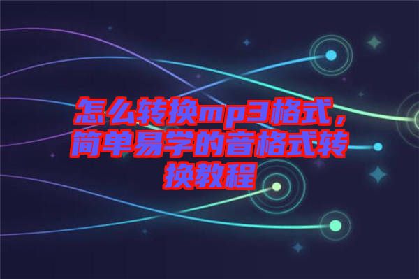 怎么轉(zhuǎn)換mp3格式，簡單易學(xué)的音格式轉(zhuǎn)換教程