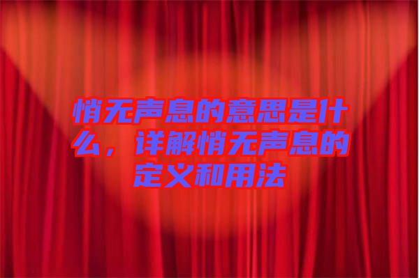 悄無聲息的意思是什么，詳解悄無聲息的定義和用法