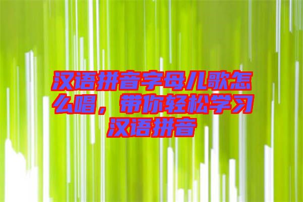 漢語拼音字母兒歌怎么唱，帶你輕松學習漢語拼音