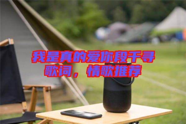 我是真的愛(ài)你段千尋歌詞，情歌推薦