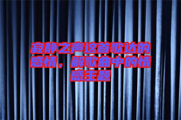 寂靜之聲這首歌達的感情，解歌曲中的情感主題