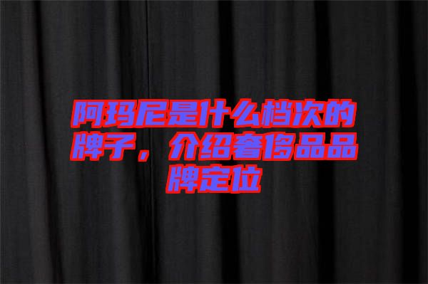 阿瑪尼是什么檔次的牌子，介紹奢侈品品牌定位