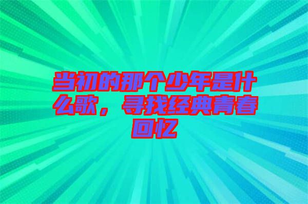 當初的那個少年是什么歌，尋找經(jīng)典青春回憶