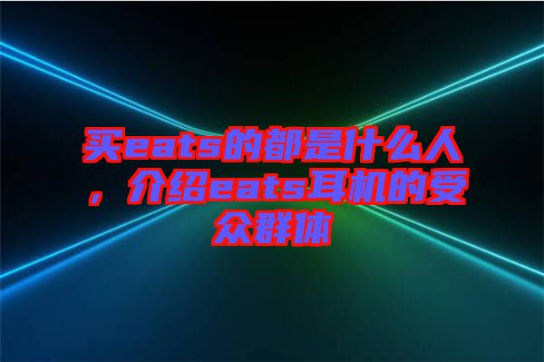 買eats的都是什么人，介紹eats耳機(jī)的受眾群體