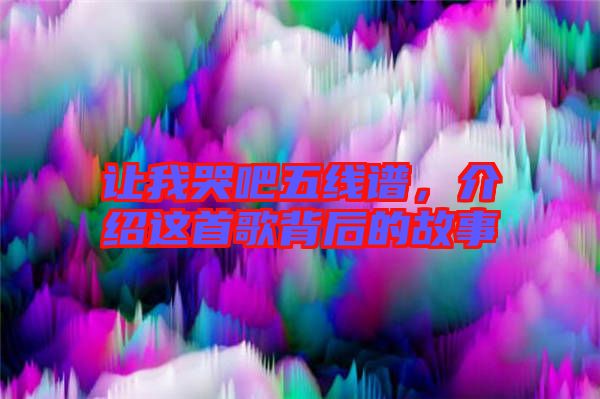 讓我哭吧五線譜，介紹這首歌背后的故事