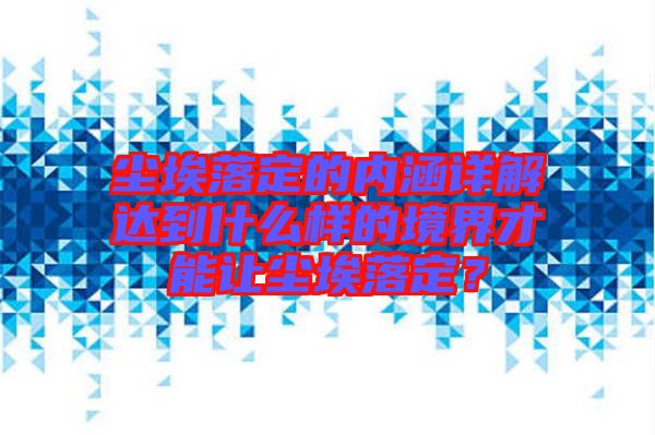 塵埃落定的內(nèi)涵詳解達(dá)到什么樣的境界才能讓塵埃落定？
