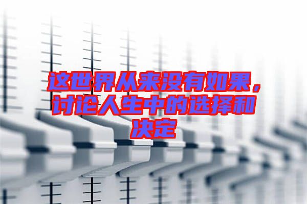 這世界從來(lái)沒(méi)有如果，討論人生中的選擇和決定