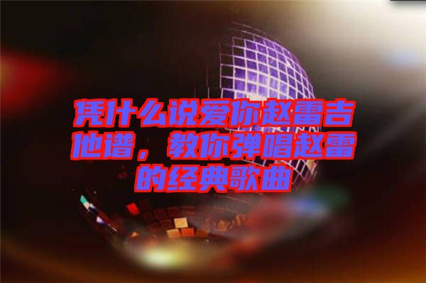 憑什么說愛你趙雷吉他譜，教你彈唱趙雷的經(jīng)典歌曲