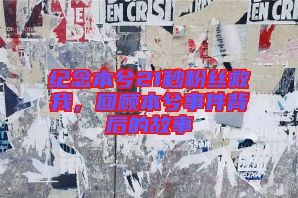 紀(jì)念本兮21秒粉絲救我，回顧本兮事件背后的故事