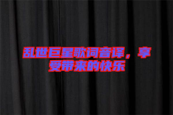 亂世巨星歌詞音譯，享受帶來的快樂