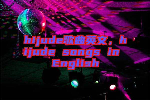 hijude歌曲英文，hijude songs in English