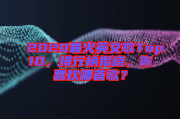 2020最火英文歌Top10，排行榜揭曉，你喜歡哪首歌？