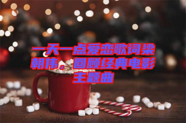 一天一點(diǎn)愛戀歌詞梁朝偉，回顧經(jīng)典電影主題曲