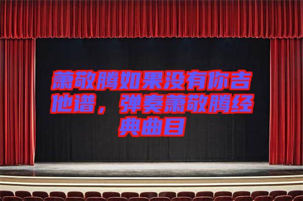 蕭敬騰如果沒有你吉他譜，彈奏蕭敬騰經典曲目