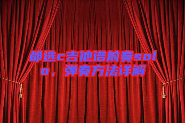 都選c吉他譜前奏solo，彈奏方法詳解