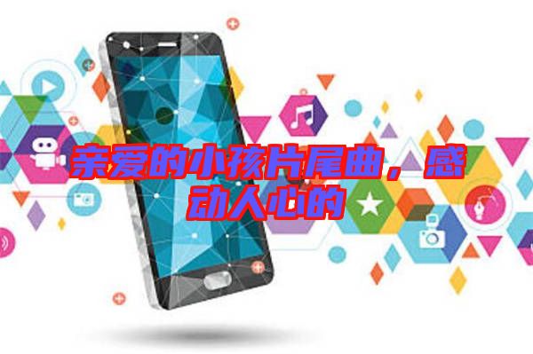 親愛的小孩片尾曲，感動人心的
