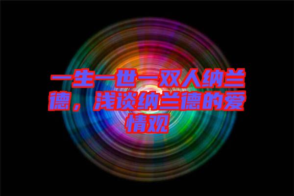 一生一世一雙人納蘭德，淺談納蘭德的愛情觀