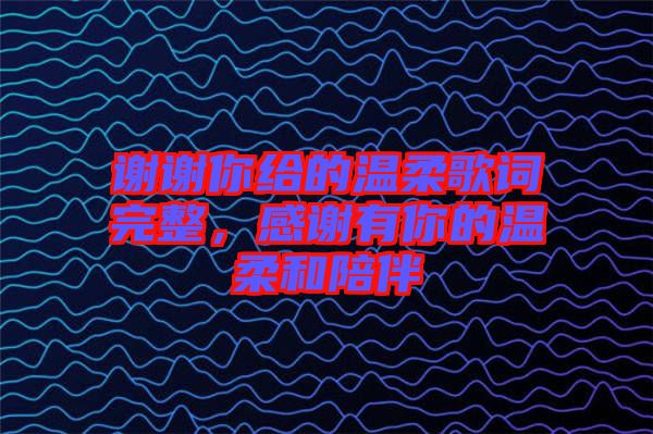 謝謝你給的溫柔歌詞完整，感謝有你的溫柔和陪伴