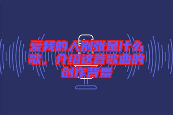 愛我的人別張是什么歌，介紹這首歌曲的創(chuàng)作背景