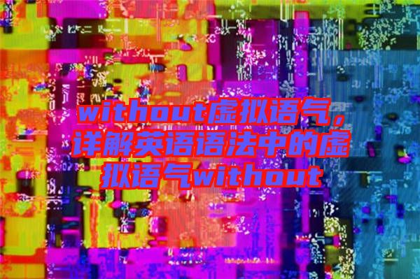 without虛擬語氣，詳解英語語法中的虛擬語氣without