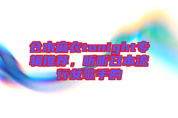 倉木麻衣tonight專輯推薦，聽聽日本流行女歌手的