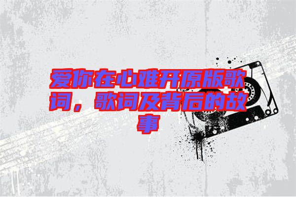 愛你在心難開原版歌詞，歌詞及背后的故事