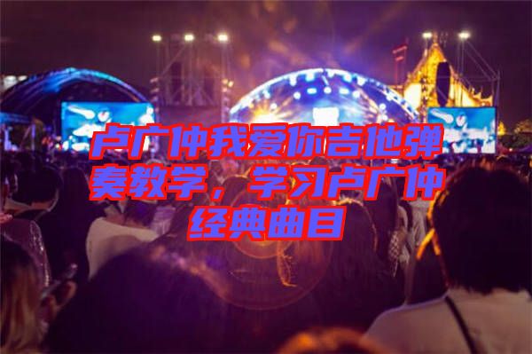 盧廣仲我愛(ài)你吉他彈奏教學(xué)，學(xué)習(xí)盧廣仲經(jīng)典曲目