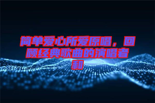 簡(jiǎn)單愛(ài)心所愛(ài)原唱，回顧經(jīng)典歌曲的演唱者和
